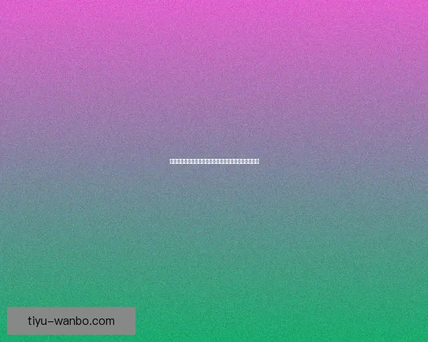 万博体育直播：全方位解读最新赛事直播平台与独家功能